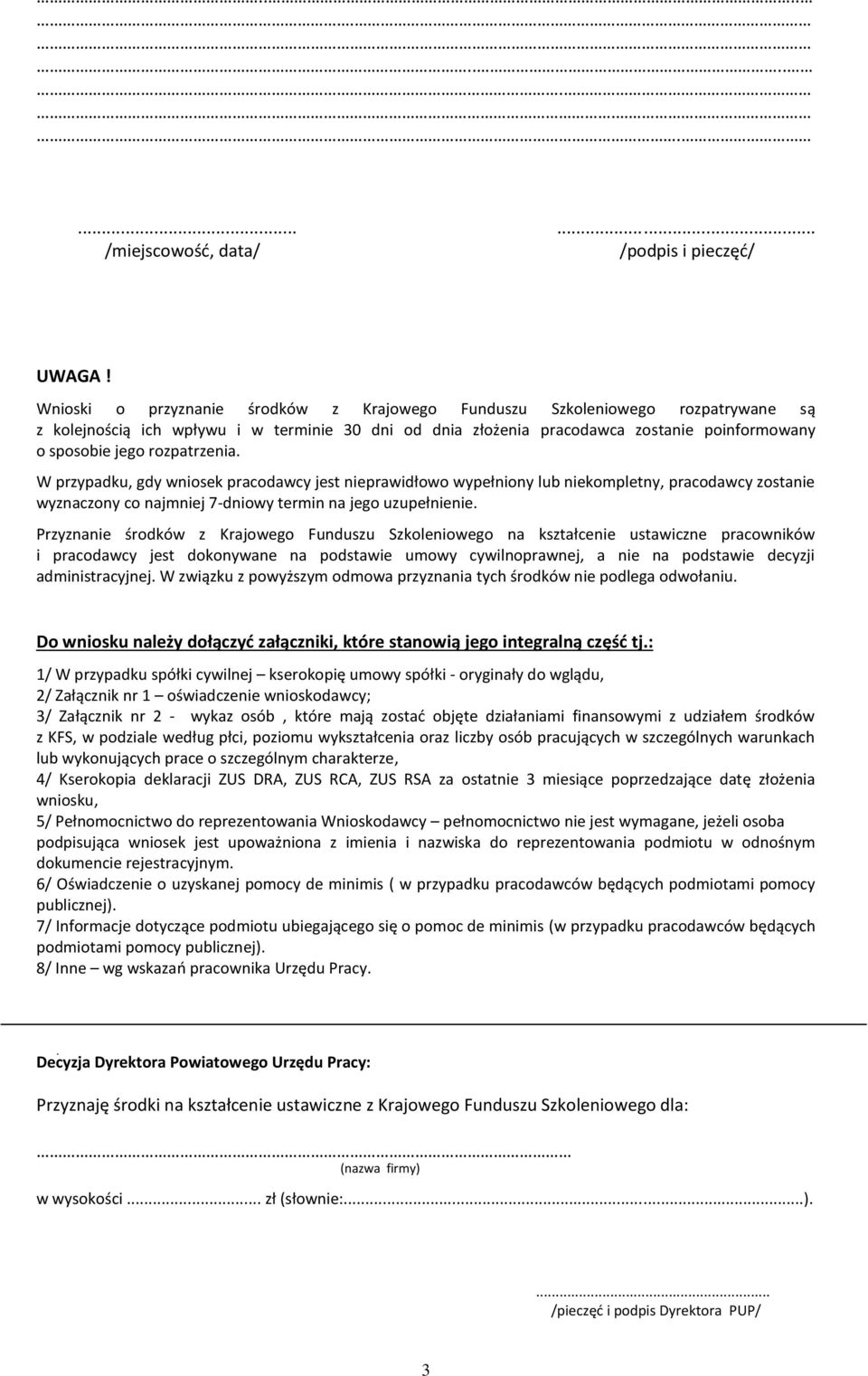 rozpatrzenia. W przypadku, gdy wniosek pracodawcy jest nieprawidłowo wypełniony lub niekompletny, pracodawcy zostanie wyznaczony co najmniej 7-dniowy termin na jego uzupełnienie.