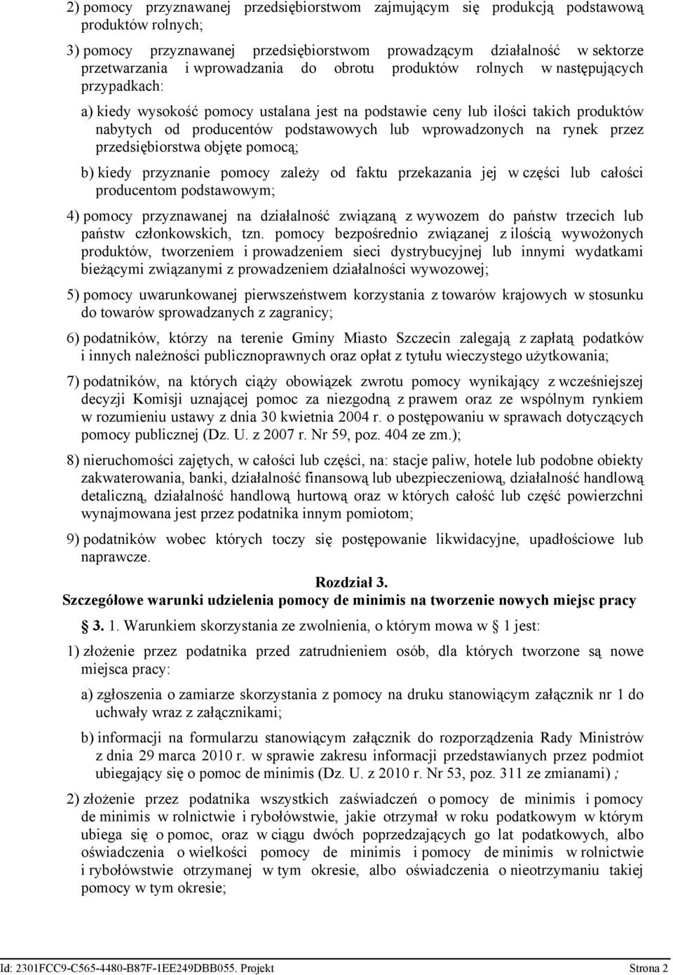 wprowadzonych na rynek przez przedsiębiorstwa objęte pomocą; b) kiedy przyznanie pomocy zależy od faktu przekazania jej w części lub całości producentom podstawowym; 4) pomocy przyznawanej na