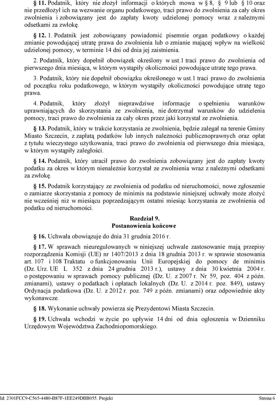 . 1. Podatnik jest zobowiązany powiadomić pisemnie organ podatkowy o każdej zmianie powodującej utratę prawa do zwolnienia lub o zmianie mającej wpływ na wielkość udzielonej pomocy, w terminie 14 dni