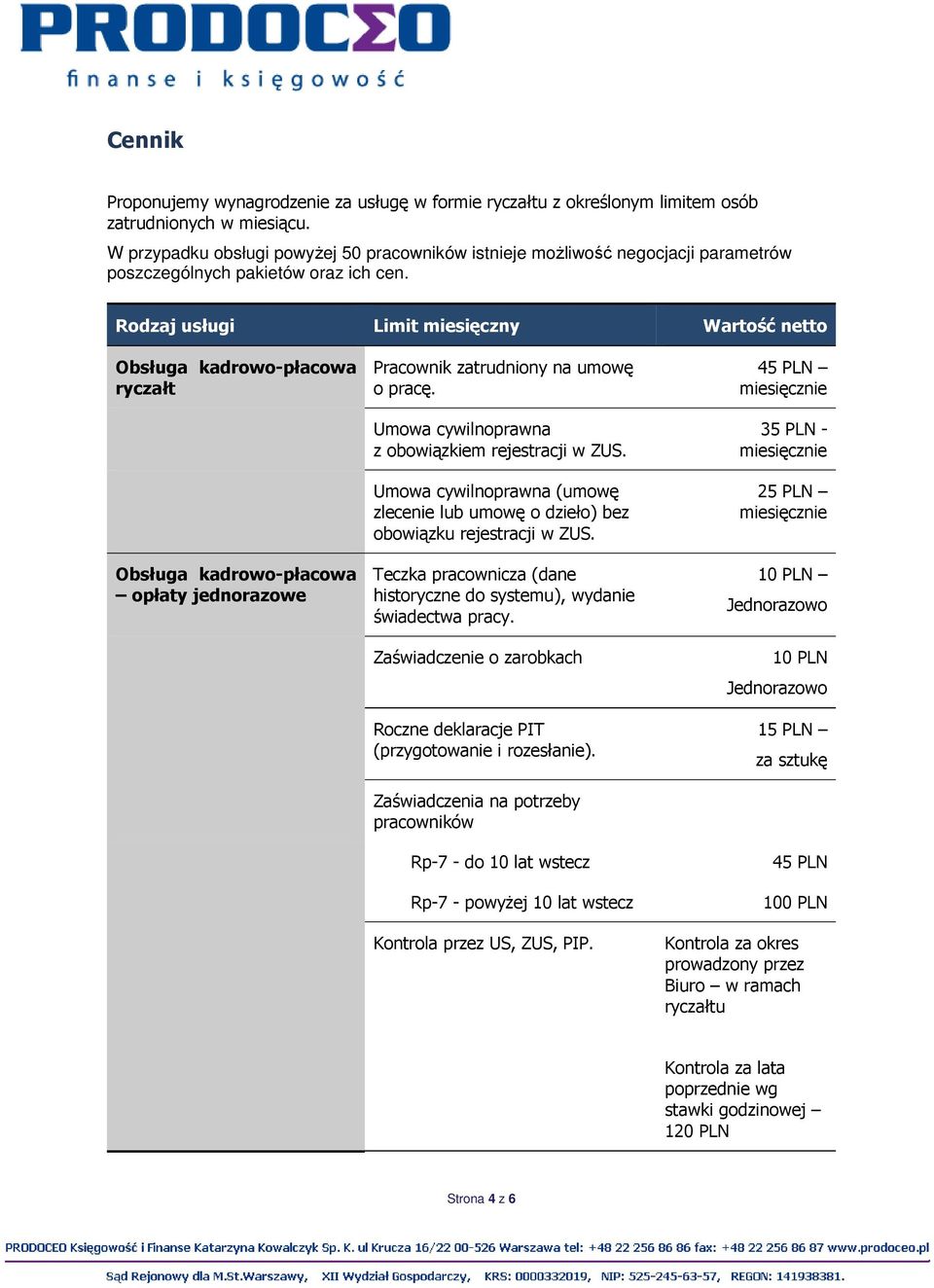 Rodzaj usługi Limit miesięczny Wartość netto Obsługa kadrowo-płacowa ryczałt Obsługa kadrowo-płacowa opłaty jednorazowe Pracownik zatrudniony na umowę o pracę.