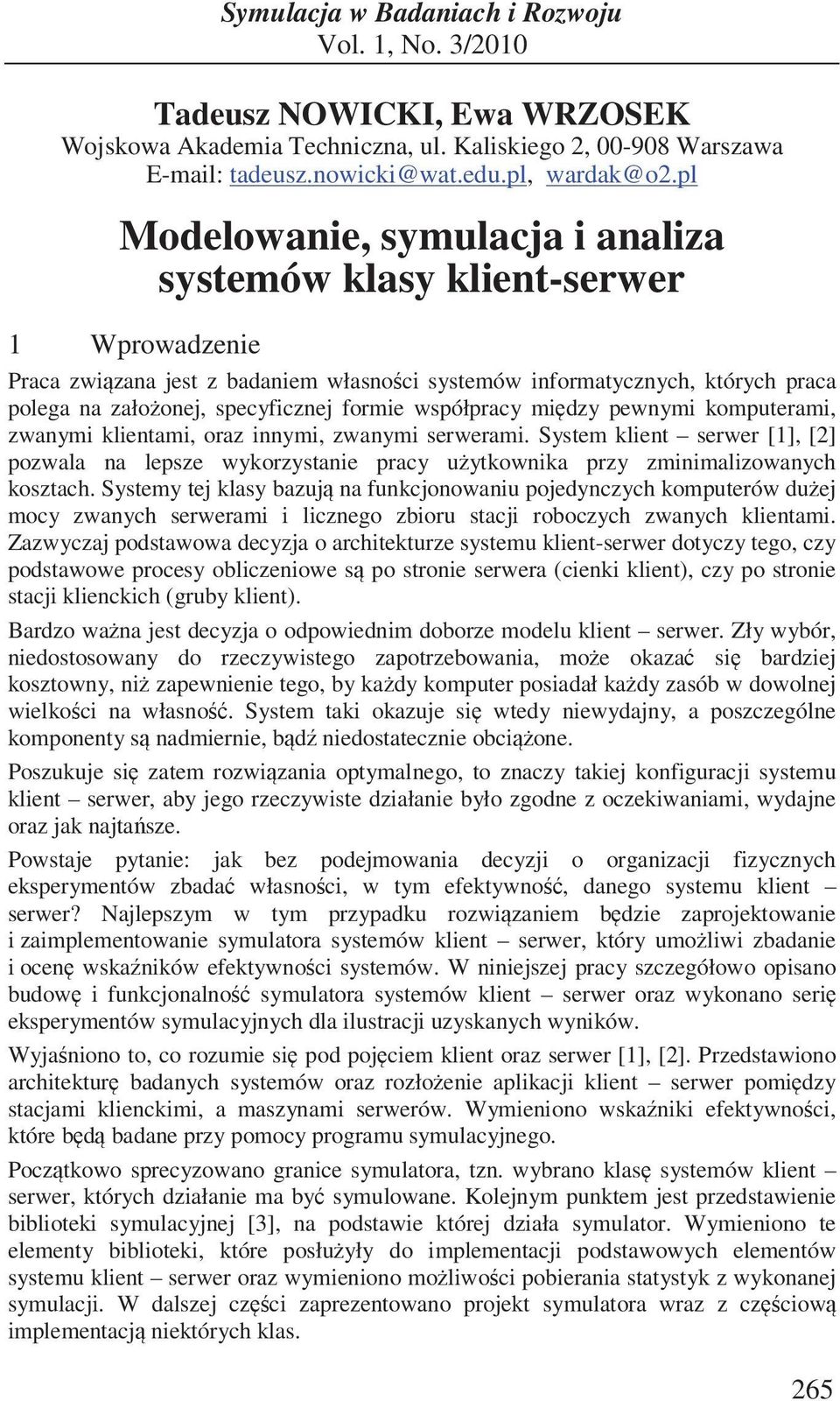 współpracy midzy pewnymi komputerami, zwanymi klientami, oraz innymi, zwanymi serwerami. System klient serwer [1], [2] pozwala na lepsze wykorzystanie pracy uytkownika przy zminimalizowanych kosztach.