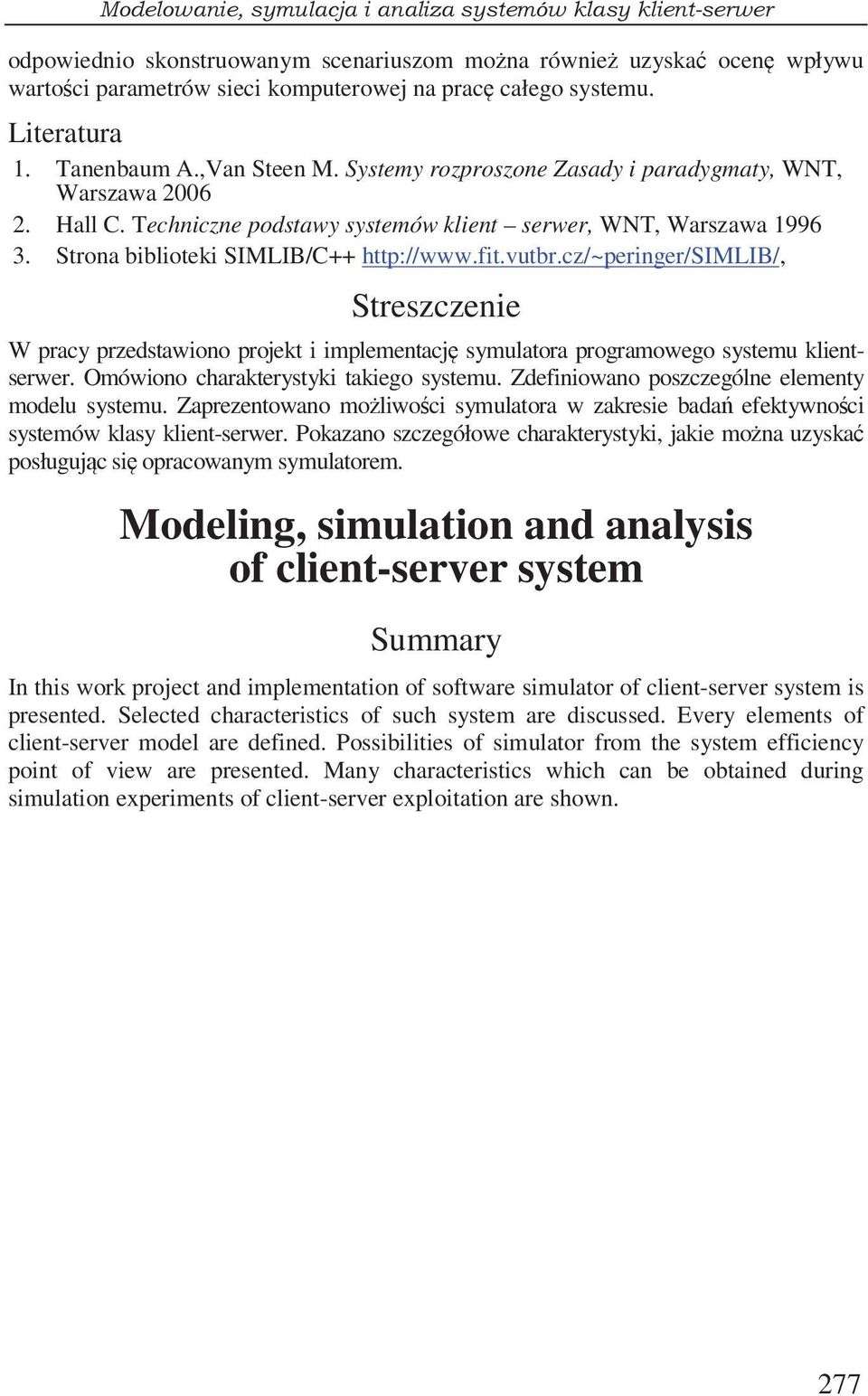 cz/~peringer/simlib/, Streszczenie W pracy przedstawiono projekt i implementacj symulatora programowego systemu klientserwer. Omówiono charakterystyki takiego systemu.
