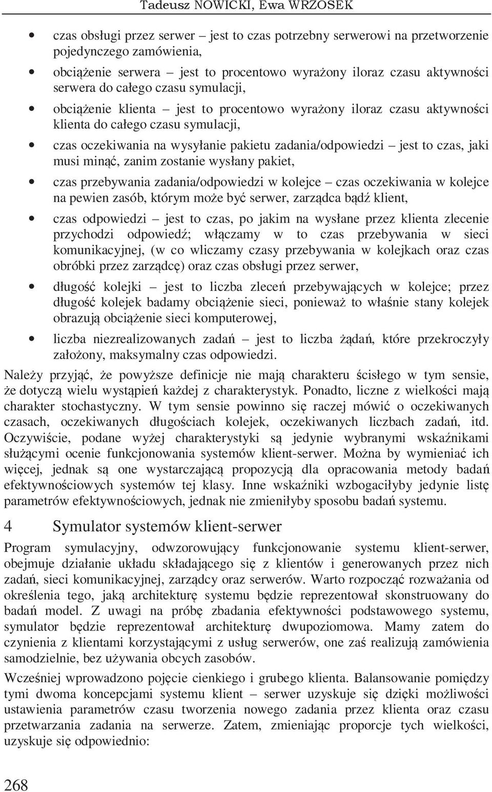 symulacji, obcienie klienta jest to procentowo wyraony iloraz czasu aktywnoci klienta do całego czasu symulacji, czas oczekiwania na wysyłanie pakietu zadania/odpowiedzi jest to czas, jaki musi min,