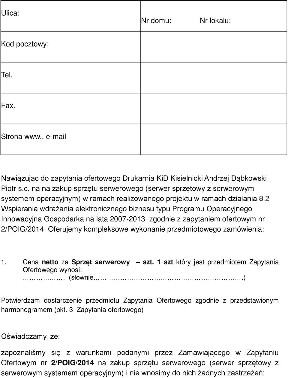 przedmiotowego zamówienia: 1. Cena netto za Sprzęt serwerowy szt. 1 szt który jest przedmiotem Zapytania Ofertowego wynosi:.. (słownie.