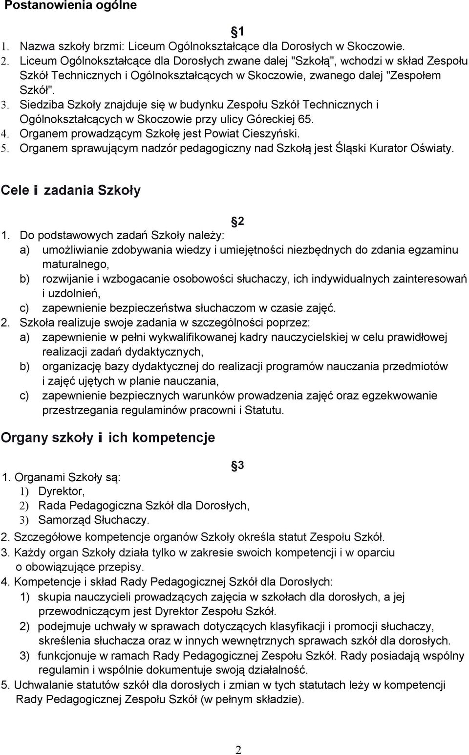 Siedziba Szkoły znajduje się w budynku Zespołu Szkół Technicznych i Ogólnokształcących w Skoczowie przy ulicy Góreckiej 65. 4. Organem prowadzącym Szkołę jest Powiat Cieszyński. 5.