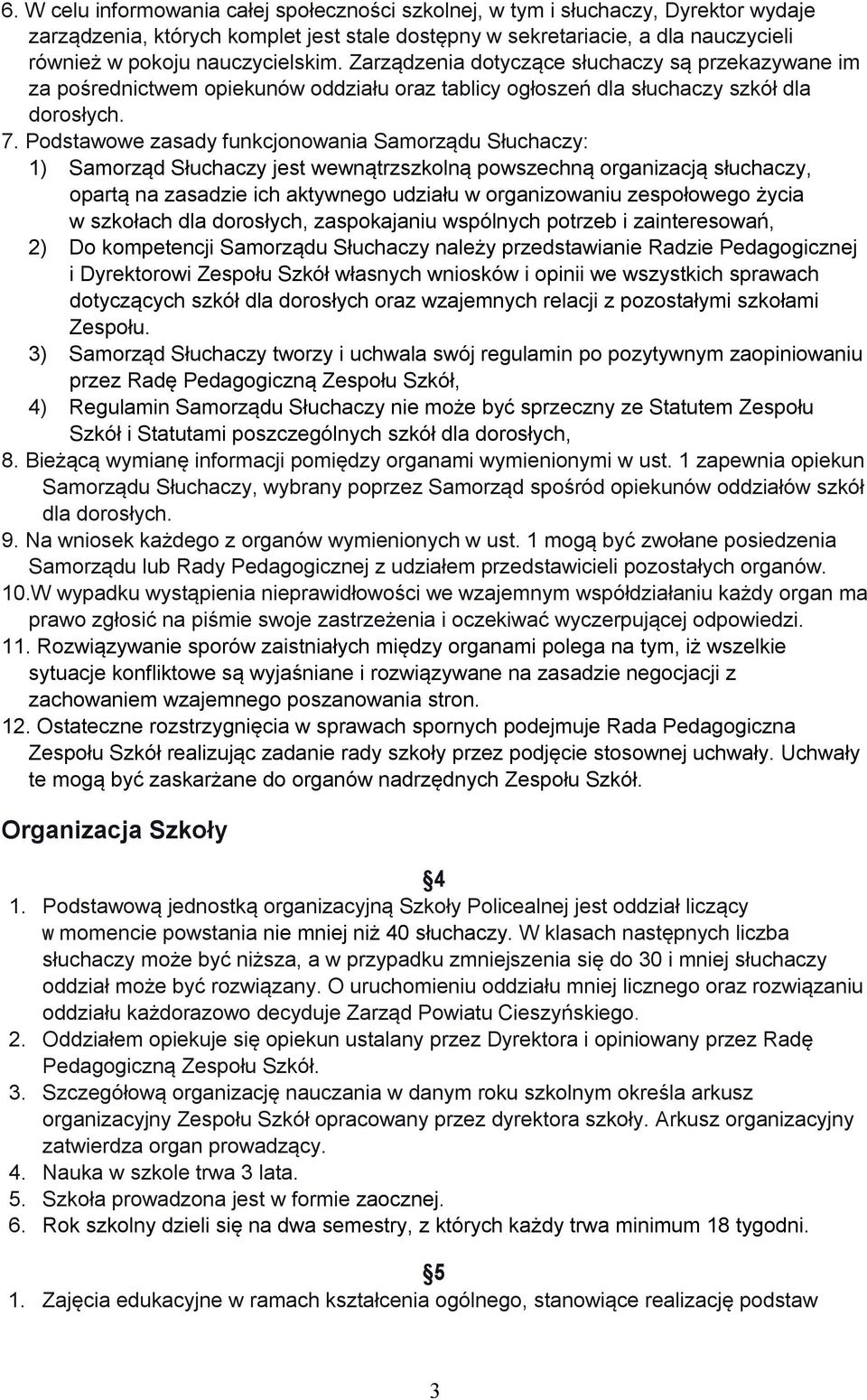 Podstawowe zasady funkcjonowania Samorządu Słuchaczy: 1) Samorząd Słuchaczy jest wewnątrzszkolną powszechną organizacją słuchaczy, opartą na zasadzie ich aktywnego udziału w organizowaniu zespołowego