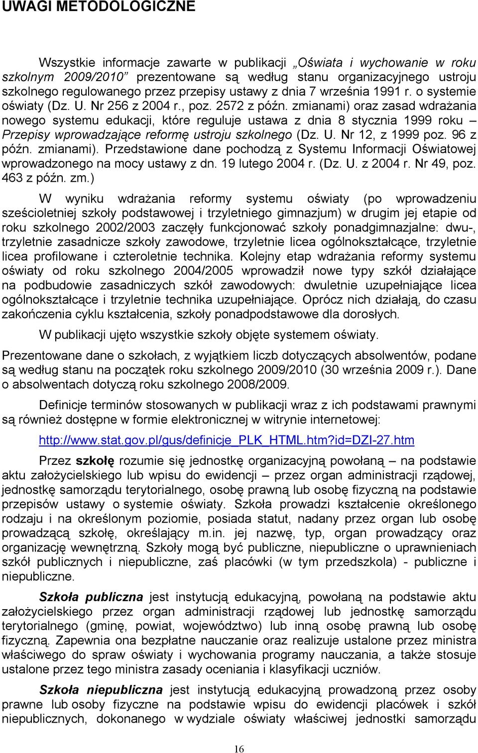 zmianami) oraz zasad wdrażania nowego systemu edukacji, które reguluje ustawa z dnia 8 stycznia 1999 roku Przepisy wprowadzające reformę ustroju szkolnego (Dz. U. Nr 12, z 1999 poz. 96 z późn.