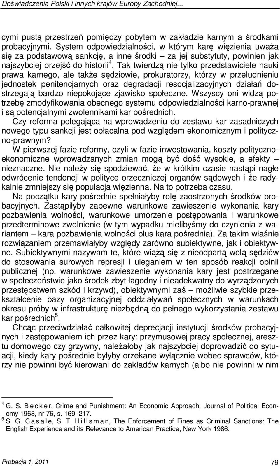 Tak twierdzą nie tylko przedstawiciele nauki prawa karnego, ale takŝe sędziowie, prokuratorzy, którzy w przeludnieniu jednostek penitencjarnych oraz degradacji resocjalizacyjnych działań dostrzegają