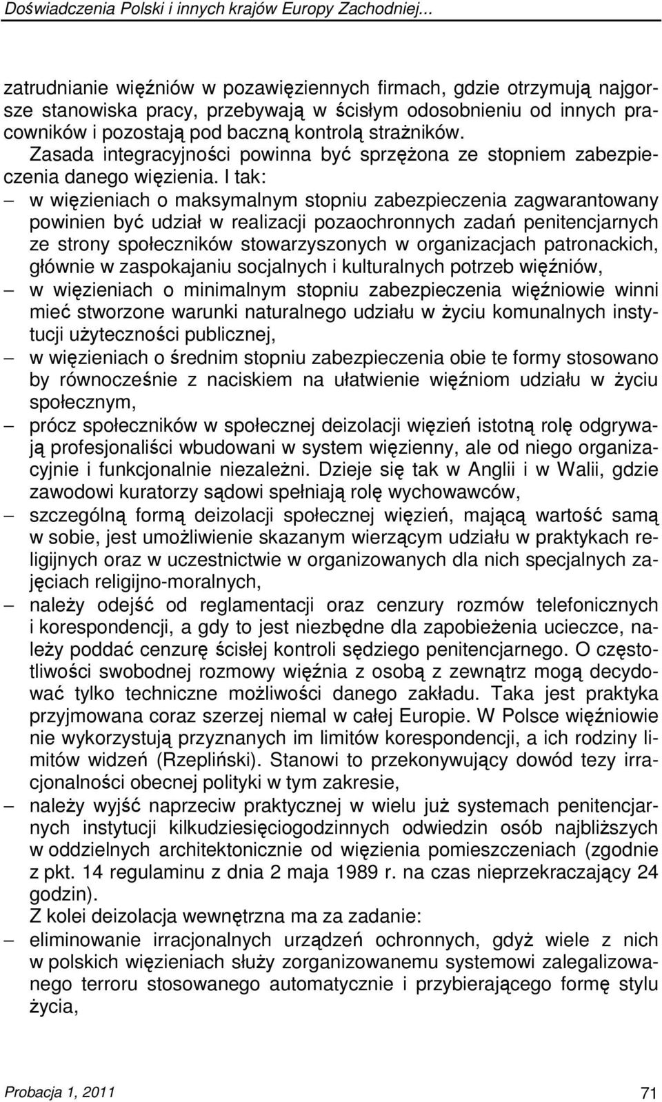 I tak: w więzieniach o maksymalnym stopniu zabezpieczenia zagwarantowany powinien być udział w realizacji pozaochronnych zadań penitencjarnych ze strony społeczników stowarzyszonych w organizacjach