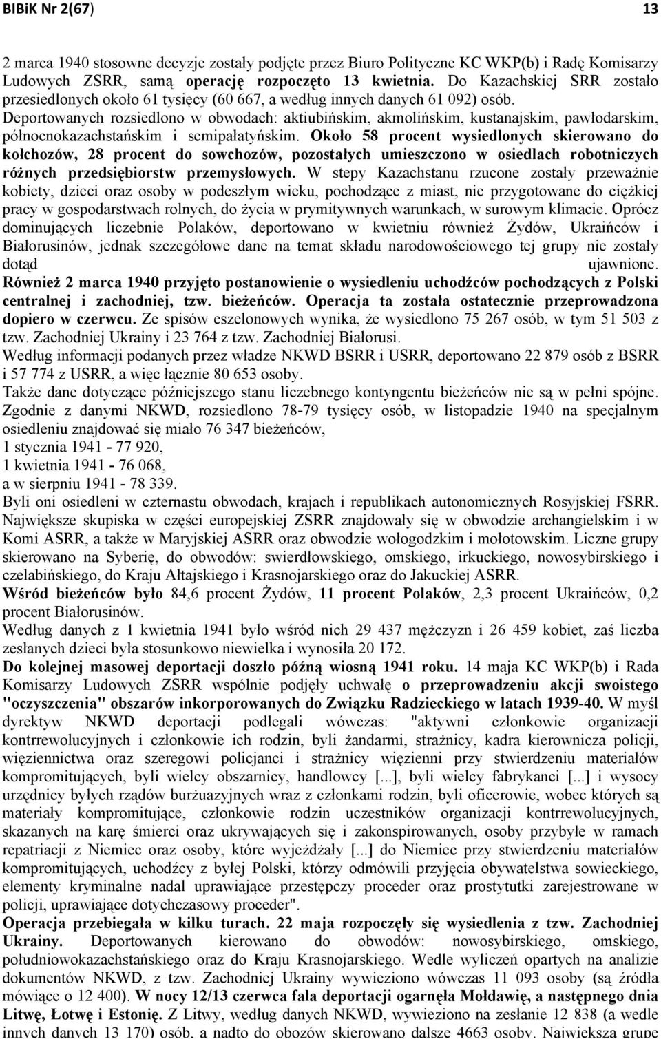 Deportowanych rozsiedlono w obwodach: aktiubińskim, akmolińskim, kustanajskim, pawłodarskim, północnokazachstańskim i semipałatyńskim.