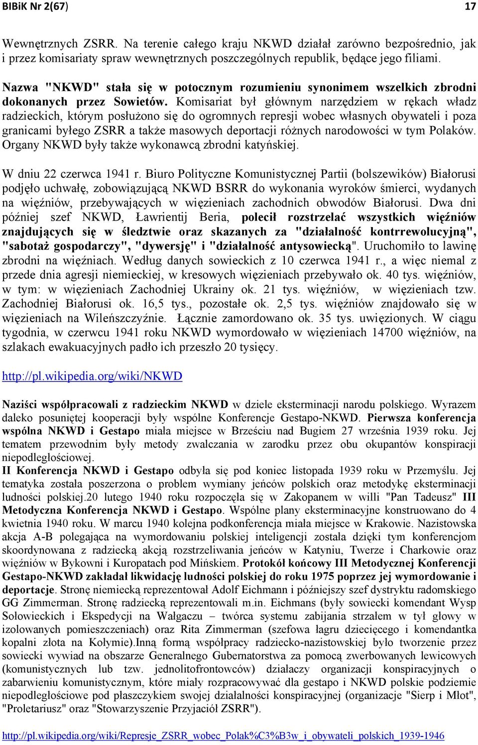 Komisariat był głównym narzędziem w rękach władz radzieckich, którym posłużono się do ogromnych represji wobec własnych obywateli i poza granicami byłego ZSRR a także masowych deportacji różnych