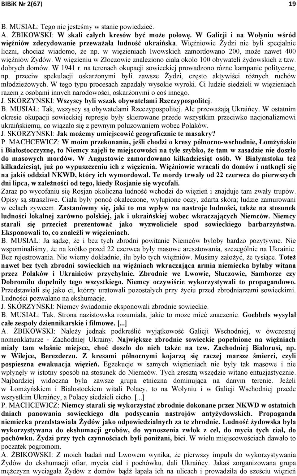 w więzieniach lwowskich zamordowano 200, może nawet 400 więźniów Żydów. W więzieniu w Złoczowie znaleziono ciała około 100 obywateli żydowskich z tzw. dobrych domów. W 1941 r.