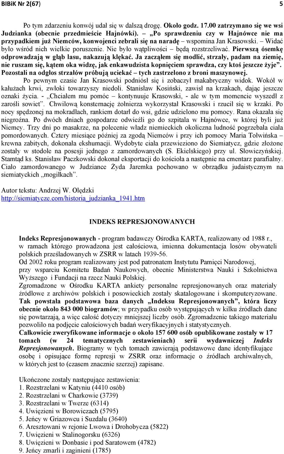 Nie było wątpliwości będą rozstrzeliwać. Pierwszą ósemkę odprowadzają w głąb lasu, nakazują klękać.