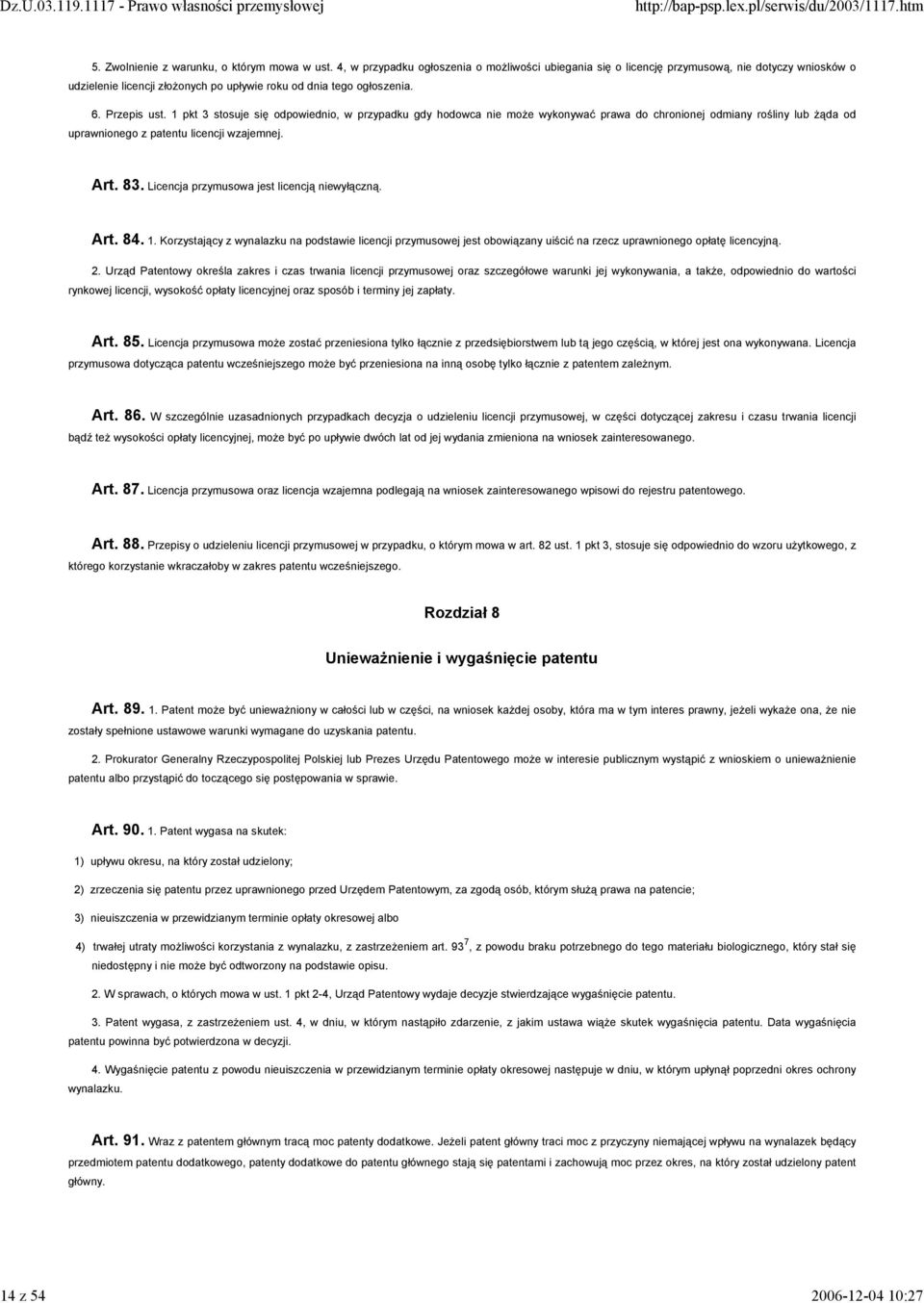 1 pkt 3 stosuje się odpowiednio, w przypadku gdy hodowca nie może wykonywać prawa do chronionej odmiany rośliny lub żąda od uprawnionego z patentu licencji wzajemnej. Art. 83.