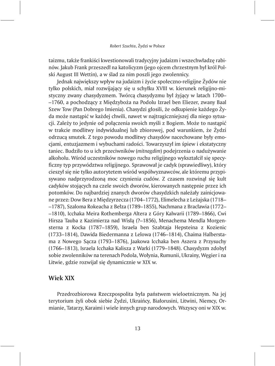 Jednak najwiêkszy wp³yw na judaizm i ycie spo³eczno-religijne ydów nie tylko polskich, mia³ rozwijaj¹cy siê u schy³ku XVIII w. kierunek religijno-mistyczny zwany chasydyzmem.