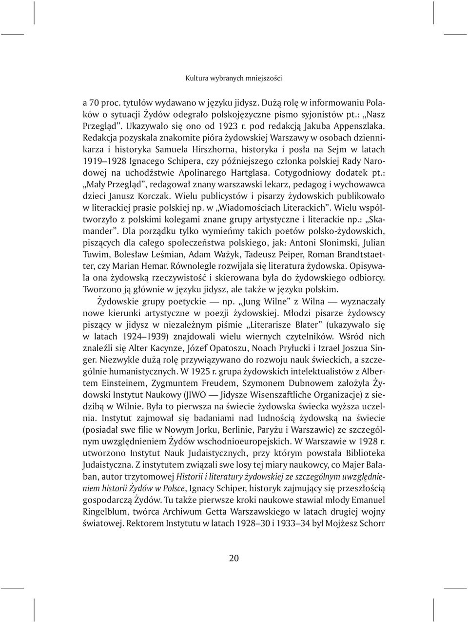 Redakcja pozyska³a znakomite pióra ydowskiej Warszawy w osobach dziennikarza i historyka Samuela Hirszhorna, historyka i pos³a na Sejm w latach 1919 1928 Ignacego Schipera, czy póÿniejszego cz³onka