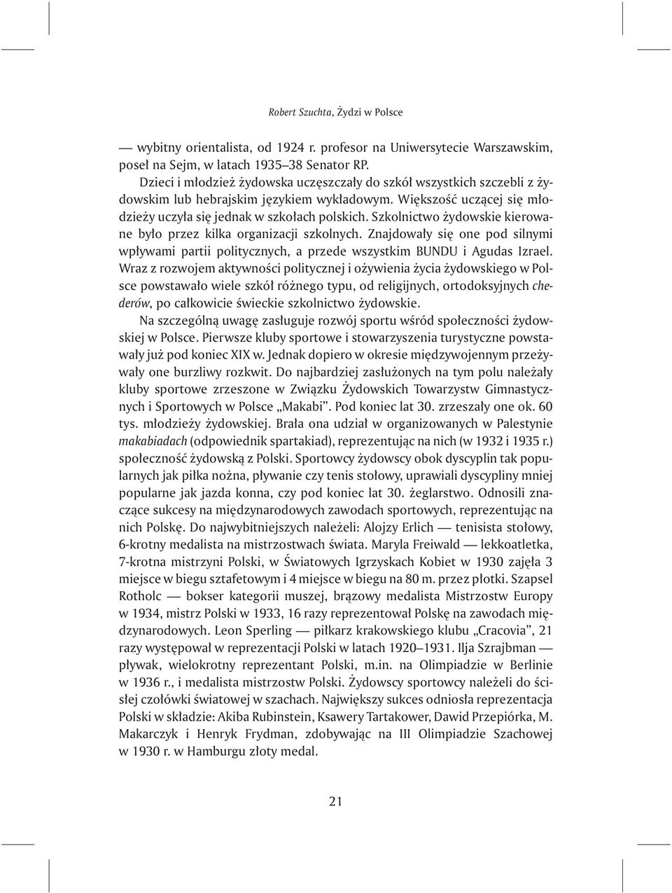 Szkolnictwo ydowskie kierowane by³o przez kilka organizacji szkolnych. Znajdowa³y siê one pod silnymi wp³ywami partii politycznych, a przede wszystkim BUNDU i Agudas Izrael.