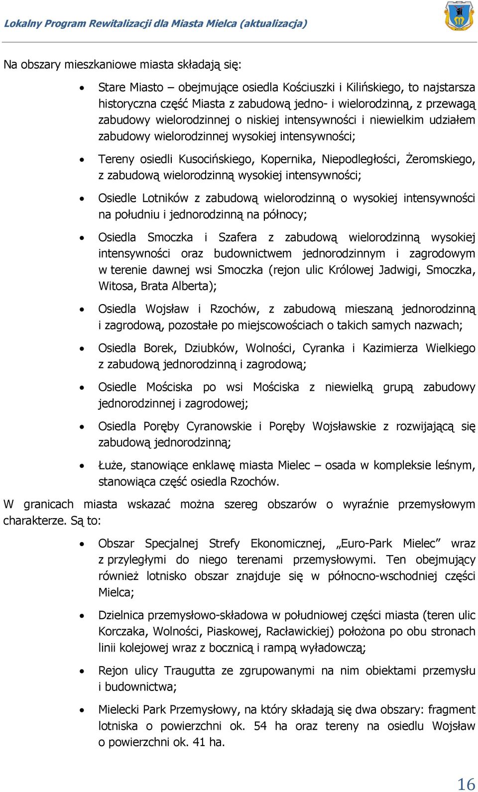 wielorodzinną wysokiej intensywności; Osiedle Lotników z zabudową wielorodzinną o wysokiej intensywności na południu i jednorodzinną na północy; Osiedla Smoczka i Szafera z zabudową wielorodzinną