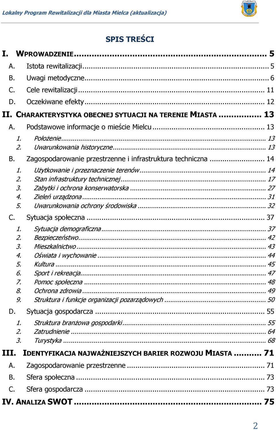 Użytkowanie i przeznaczenie terenów... 14 2. Stan infrastruktury technicznej... 17 3. Zabytki i ochrona konserwatorska... 27 4. Zieleń urządzona... 31 5. Uwarunkowania ochrony środowiska... 32 C.