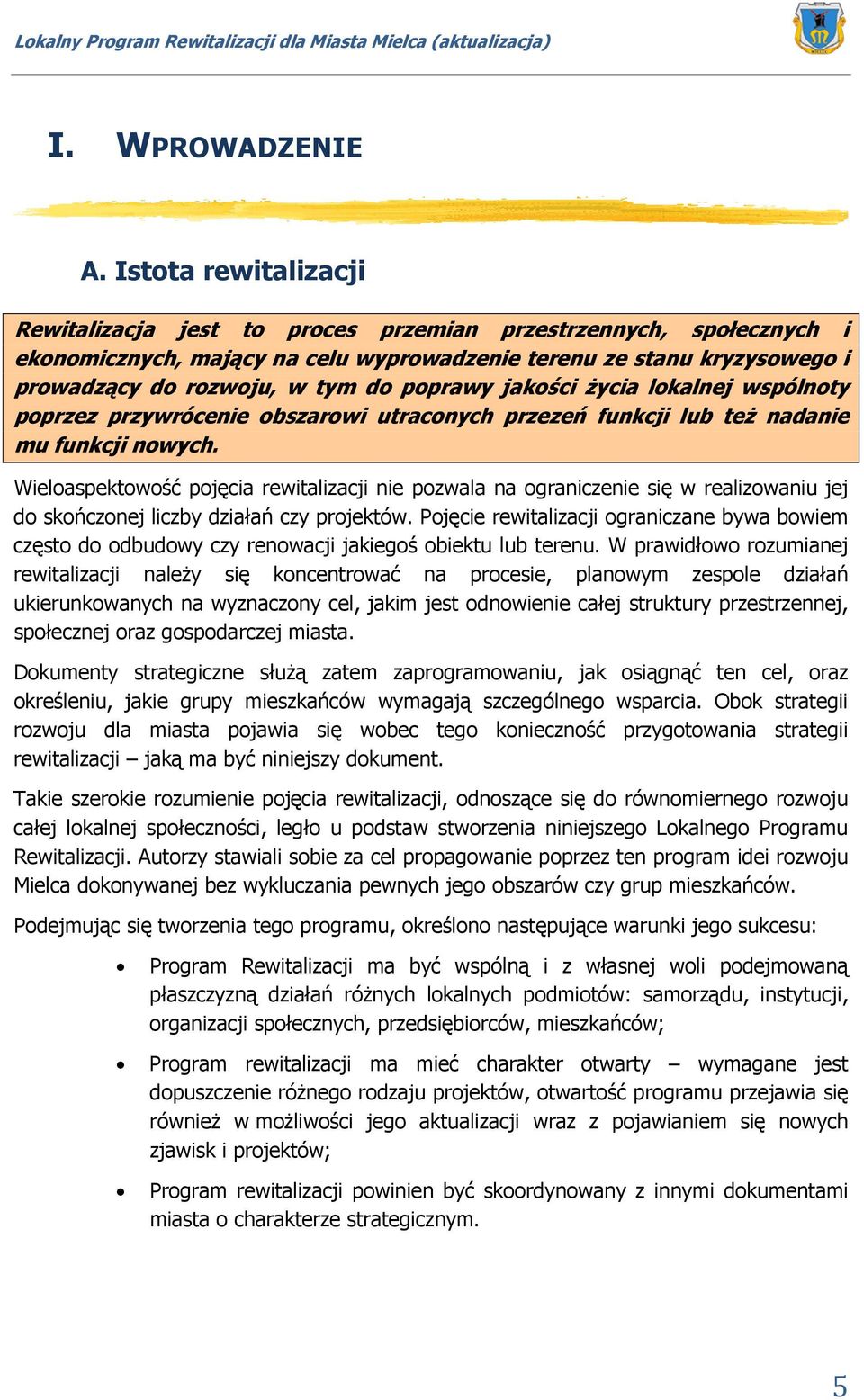 poprawy jakości życia lokalnej wspólnoty poprzez przywrócenie obszarowi utraconych przezeń funkcji lub też nadanie mu funkcji nowych.