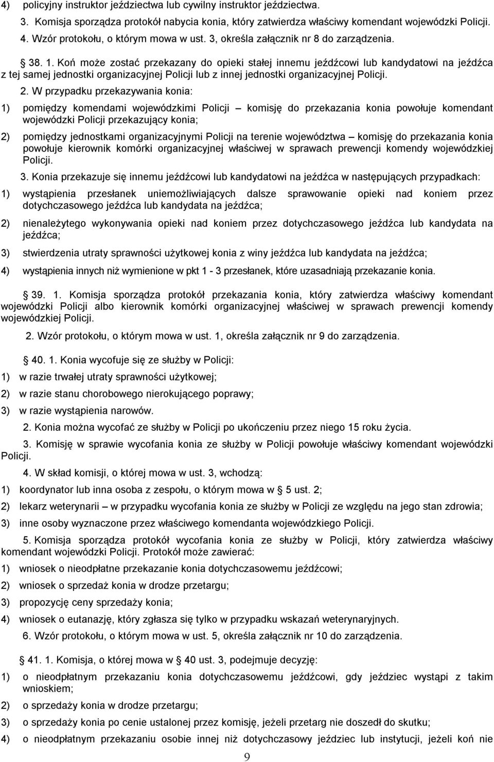 Koń może zostać przekazany do opieki stałej innemu jeźdźcowi lub kandydatowi na jeźdźca z tej samej jednostki organizacyjnej Policji lub z innej jednostki organizacyjnej Policji. 2.