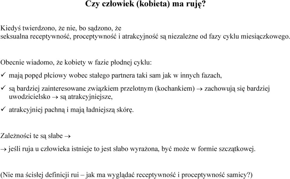 Obecnie wiadomo, że kobiety w fazie płodnej cyklu: mają popęd płciowy wobec stałego partnera taki sam jak w innych fazach, są bardziej zainteresowane związkiem