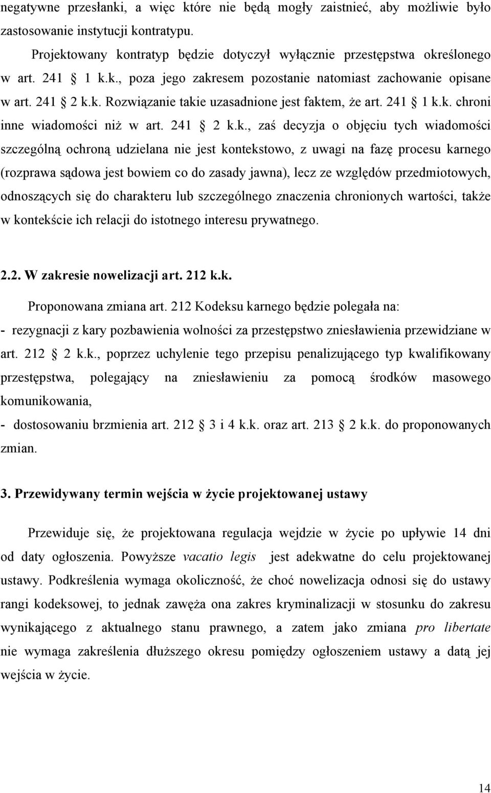 k., poza jego zakresem pozostanie natomiast zachowanie opisane w art. 241 2 k.k. Rozwiązanie takie uzasadnione jest faktem, że art. k. chroni inne wiadomości niż w art. 241 2 k.k., zaś decyzja o