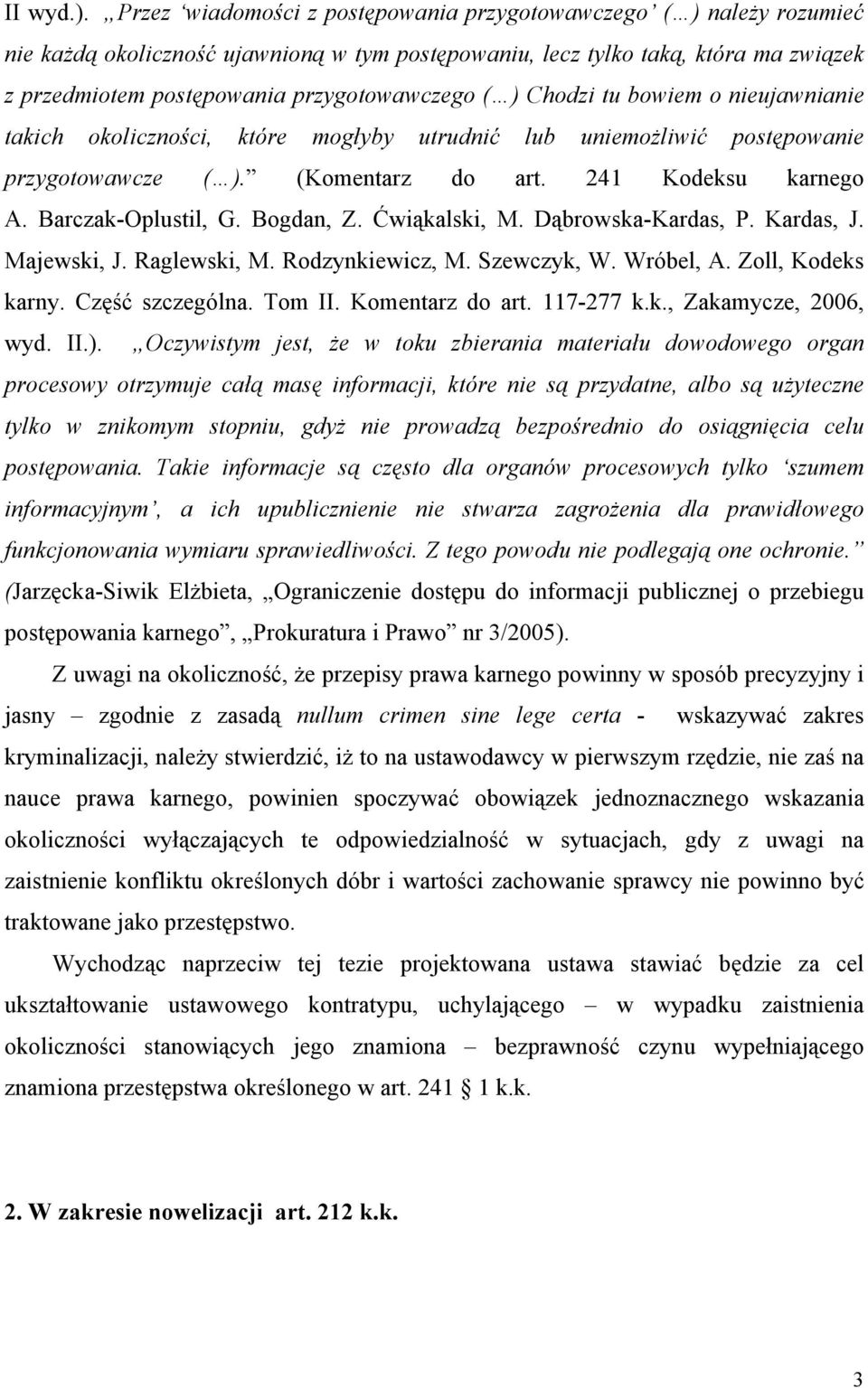 ( ) Chodzi tu bowiem o nieujawnianie takich okoliczności, które mogłyby utrudnić lub uniemożliwić postępowanie przygotowawcze ( ). (Komentarz do art. 241 Kodeksu karnego A. Barczak-Oplustil, G.