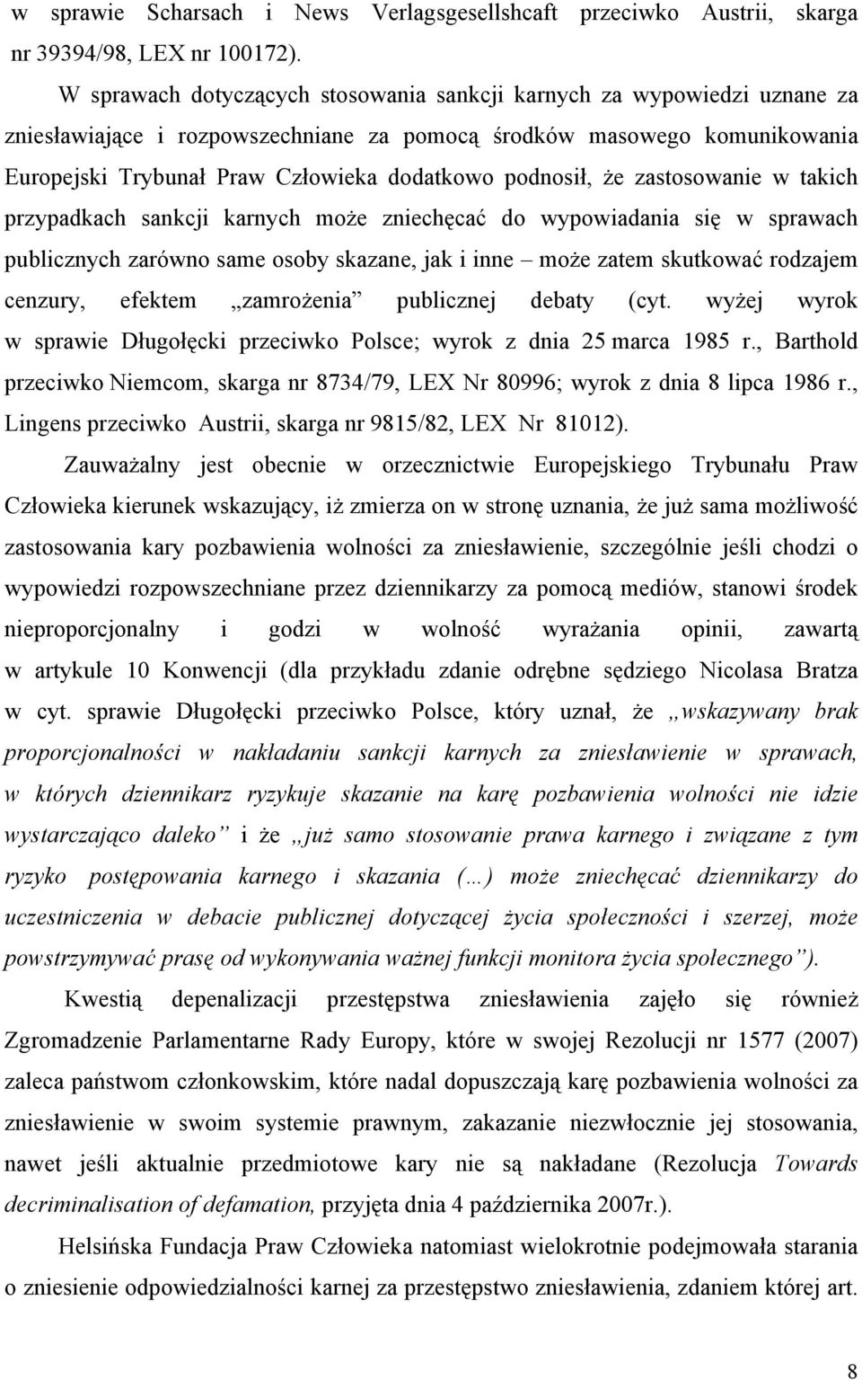 podnosił, że zastosowanie w takich przypadkach sankcji karnych może zniechęcać do wypowiadania się w sprawach publicznych zarówno same osoby skazane, jak i inne może zatem skutkować rodzajem cenzury,