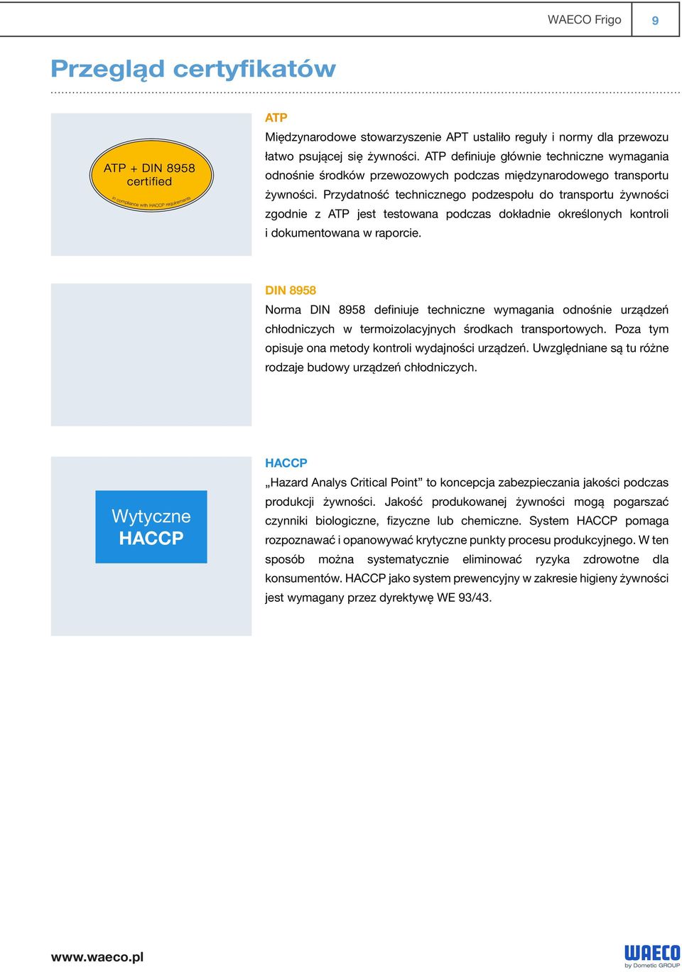 Przydatność technicznego podzespołu do transportu żywności zgodnie z ATP jest testowana podczas dokładnie określonych kontroli i dokumentowana w raporcie.