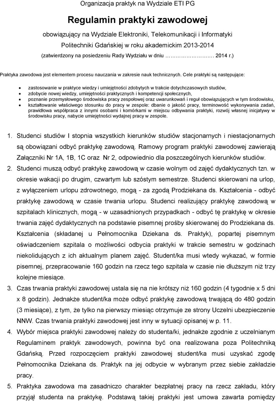 Cele praktyki są następujące: zastosowanie w praktyce wiedzy i umiejętności zdobytych w trakcie dotychczasowych studiów, zdobycie nowej wiedzy, umiejętności praktycznych i kompetencji społecznych,