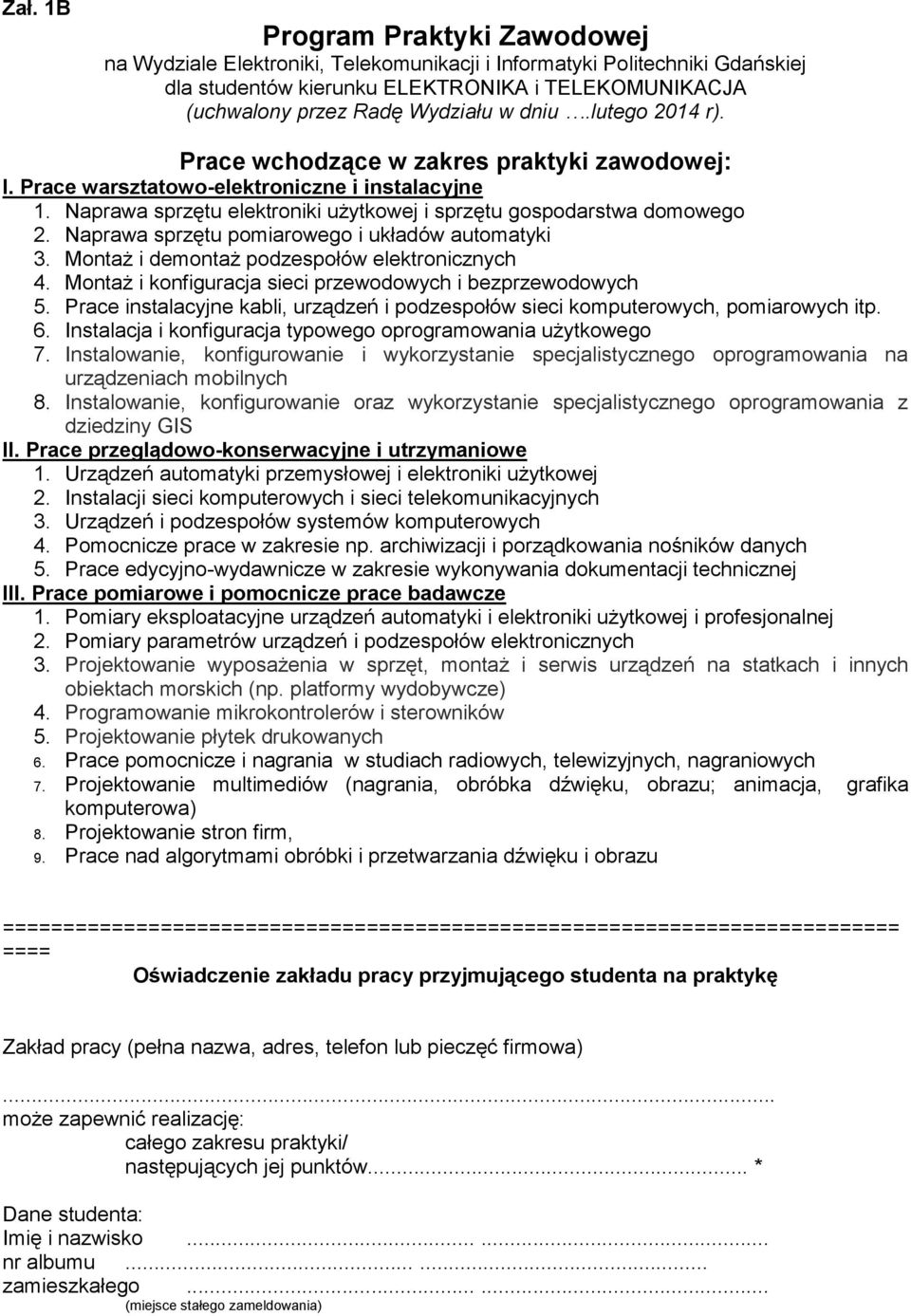 Naprawa sprzętu pomiarowego i układów automatyki 3. Montaż i demontaż podzespołów elektronicznych 4. Montaż i konfiguracja sieci przewodowych i bezprzewodowych 5.