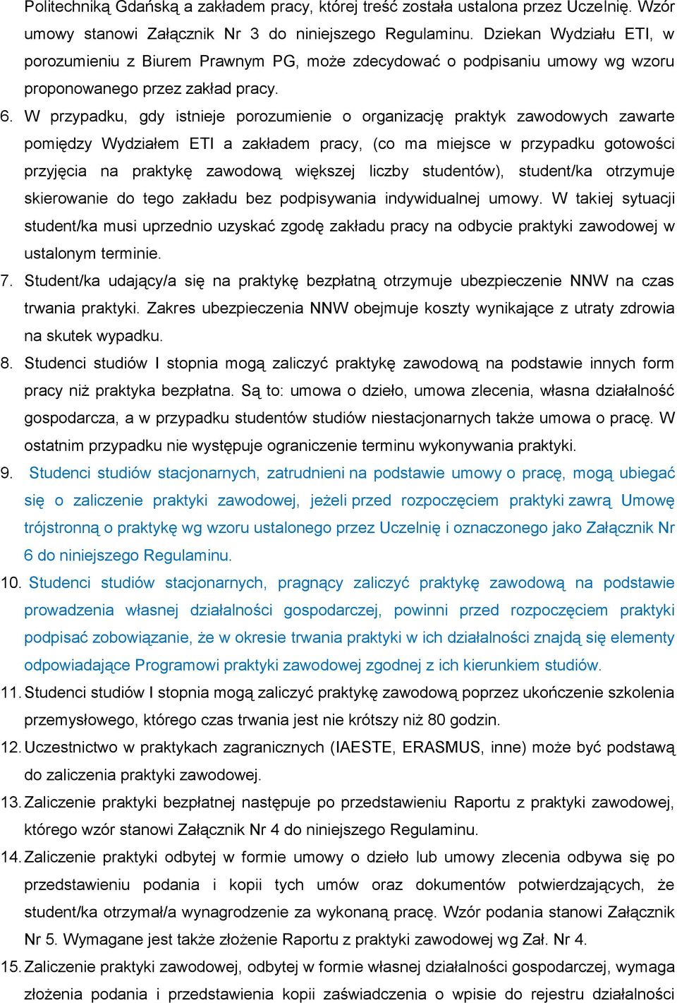 W przypadku, gdy istnieje porozumienie o organizację praktyk zawodowych zawarte pomiędzy Wydziałem ETI a zakładem pracy, (co ma miejsce w przypadku gotowości przyjęcia na praktykę zawodową większej