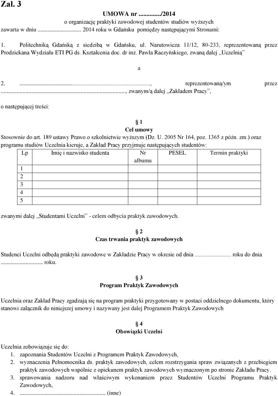 ..., reprezentowaną/ym przez..., zwanym/ą dalej Zakładem Pracy, o następującej treści: 1 Cel umowy Stosownie do art. 189 ustawy Prawo o szkolnictwie wyższym (Dz. U. 2005 Nr 164, poz. 1365 z późn. zm.