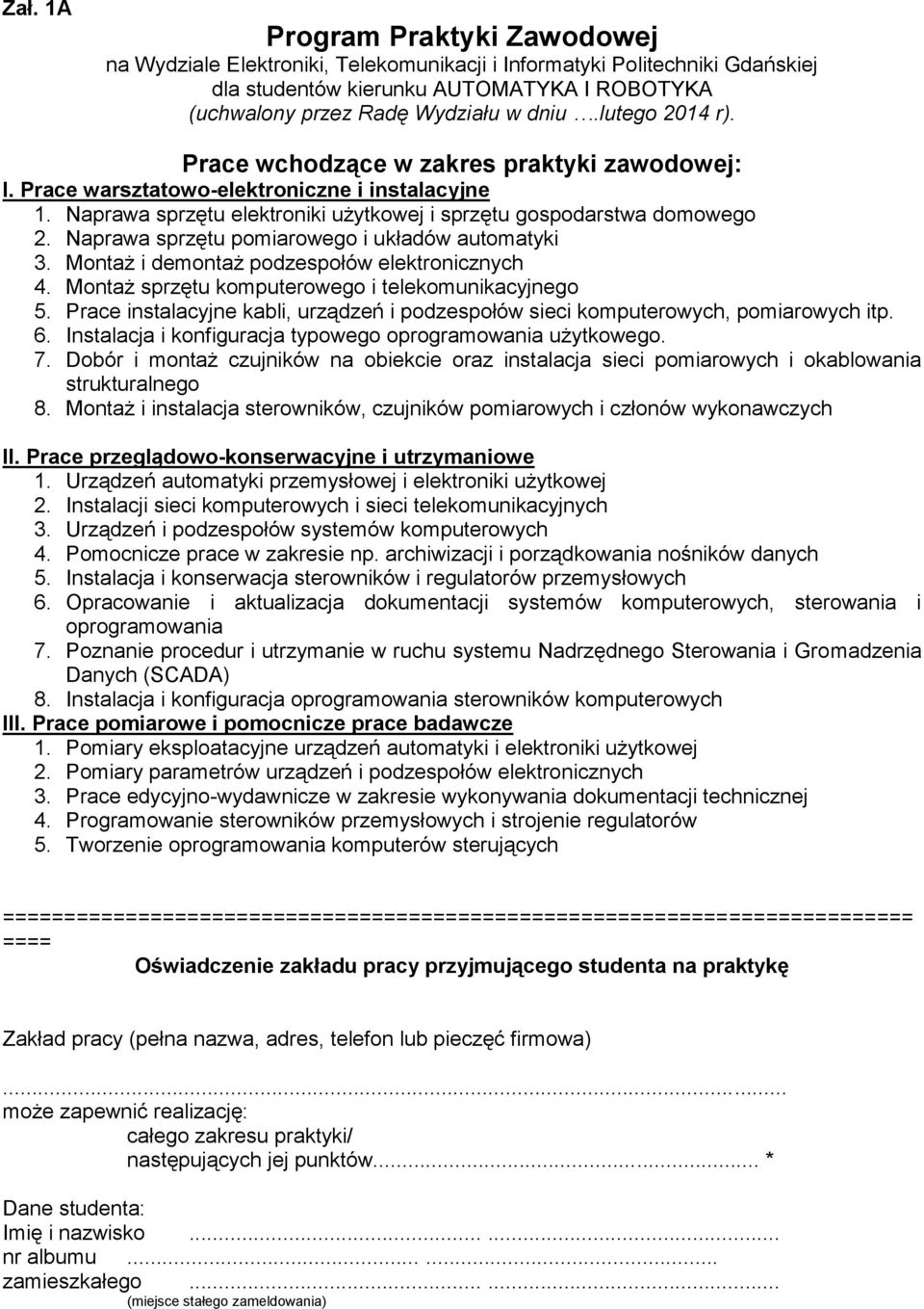 Naprawa sprzętu pomiarowego i układów automatyki 3. Montaż i demontaż podzespołów elektronicznych 4. Montaż sprzętu komputerowego i telekomunikacyjnego 5.