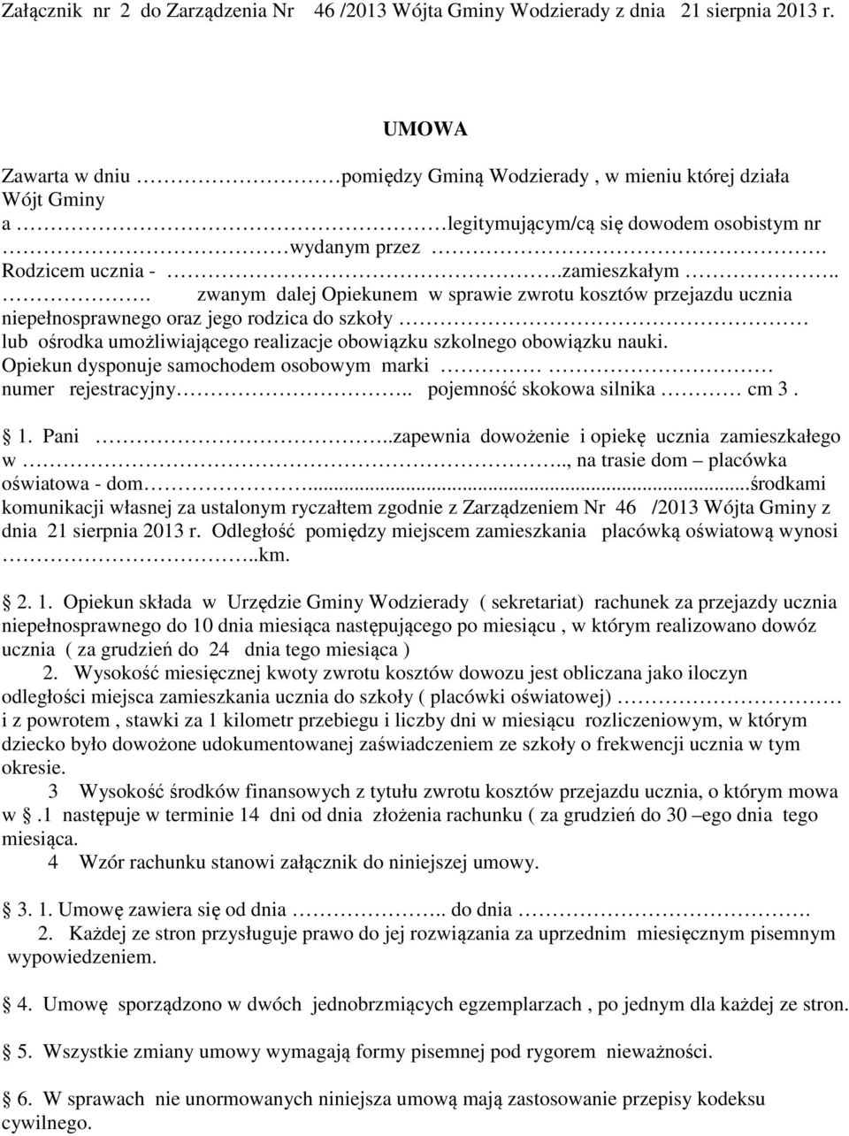 .. zwanym dalej Opiekunem w sprawie zwrotu kosztów przejazdu ucznia niepełnosprawnego oraz jego rodzica do szkoły lub ośrodka umożliwiającego realizacje obowiązku szkolnego obowiązku nauki.