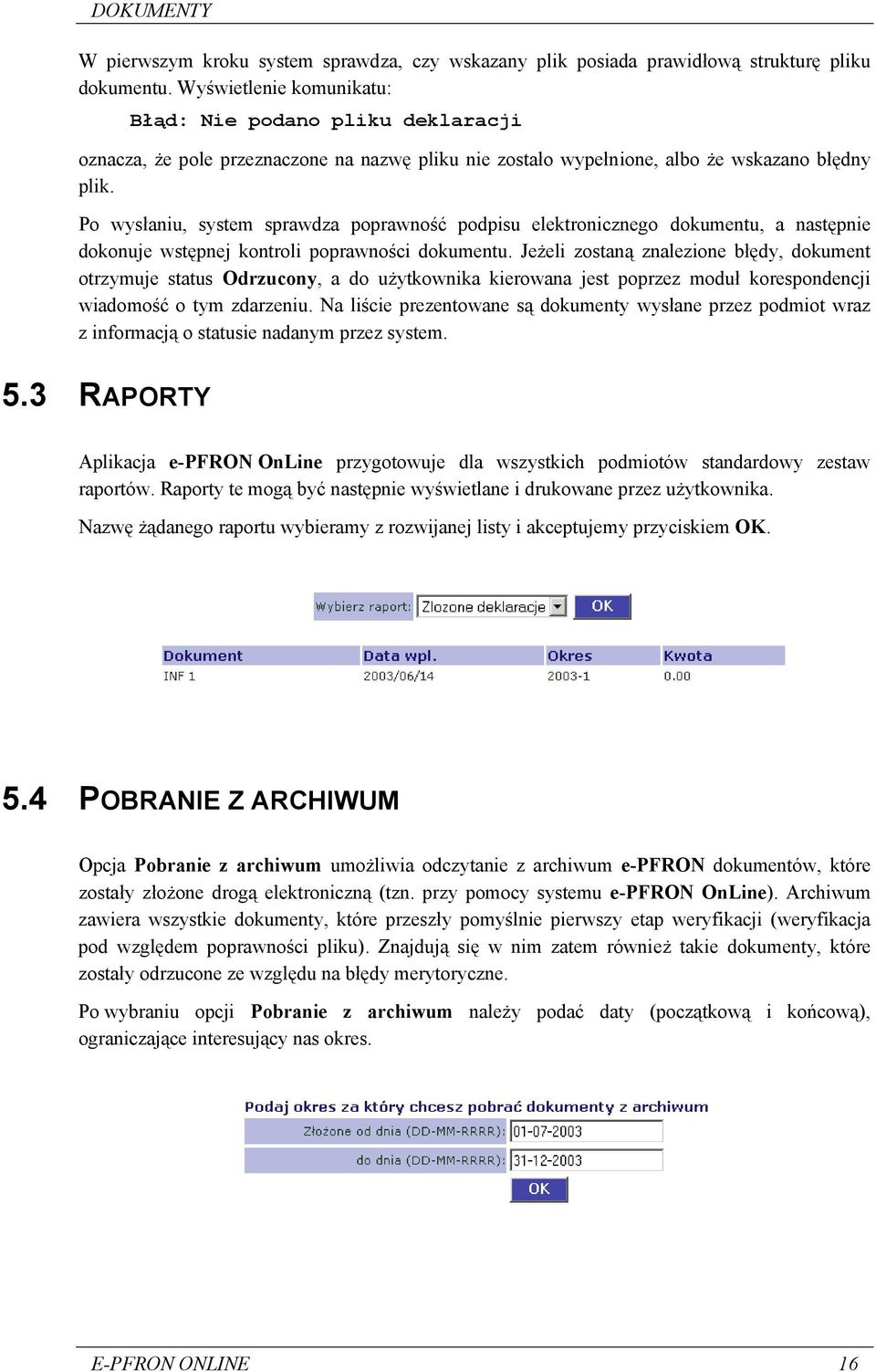 Po wysłaniu, system sprawdza poprawność podpisu elektronicznego dokumentu, a następnie dokonuje wstępnej kontroli poprawności dokumentu.