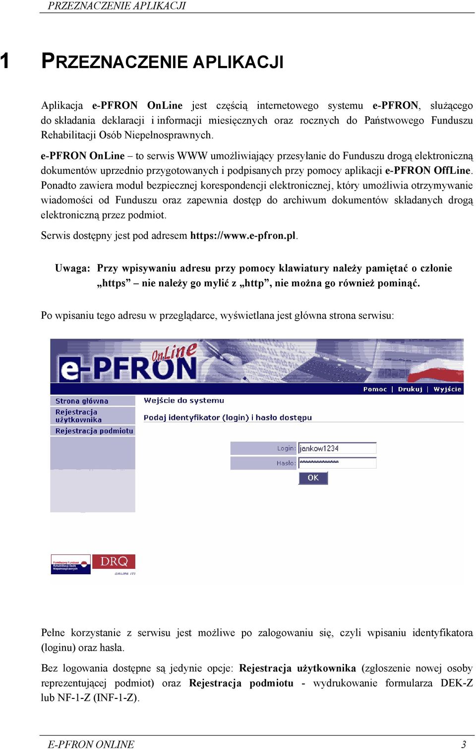 e-pfron OnLine to serwis WWW umożliwiający przesyłanie do Funduszu drogą elektroniczną dokumentów uprzednio przygotowanych i podpisanych przy pomocy aplikacji e-pfron OffLine.