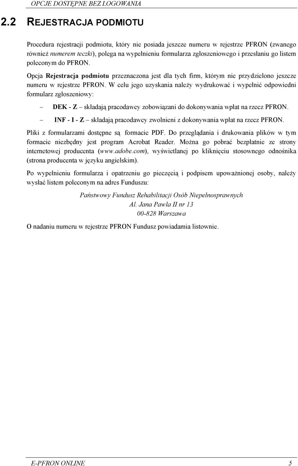 przesłaniu go listem poleconym do PFRON. Opcja Rejestracja podmiotu przeznaczona jest dla tych firm, którym nie przydzielono jeszcze numeru w rejestrze PFRON.