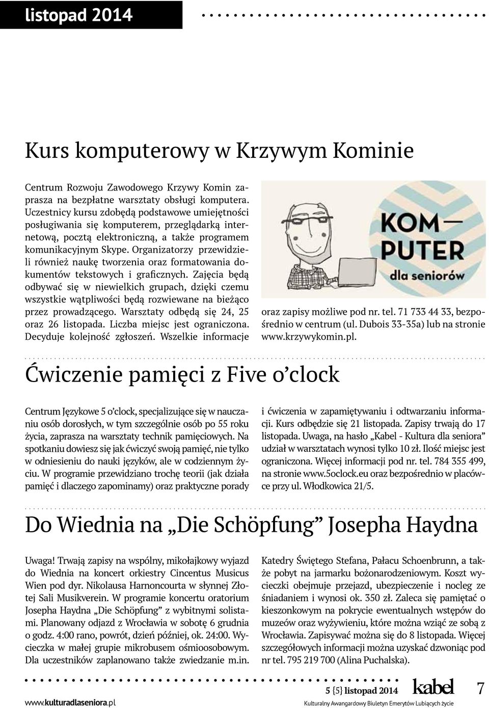 Organizatorzy przewidzieli również naukę tworzenia oraz formatowania dokumentów tekstowych i graficznych.