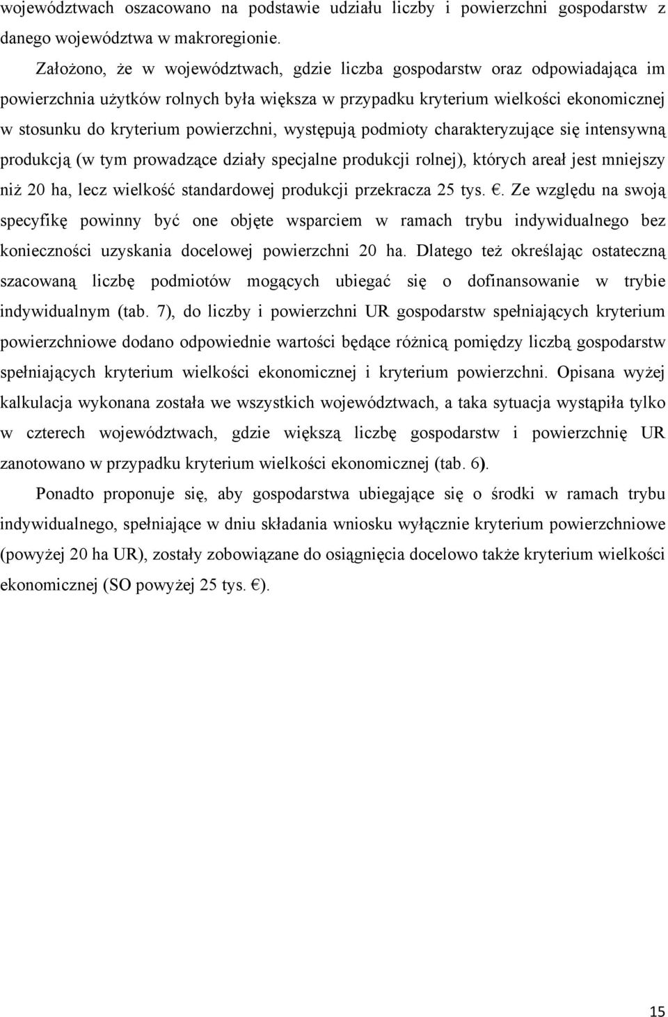 powierzchni, występują podmioty charakteryzujące się intensywną produkcją (w tym prowadzące działy specjalne produkcji rolnej), których areał jest mniejszy niż 20 ha, lecz wielkość standardowej