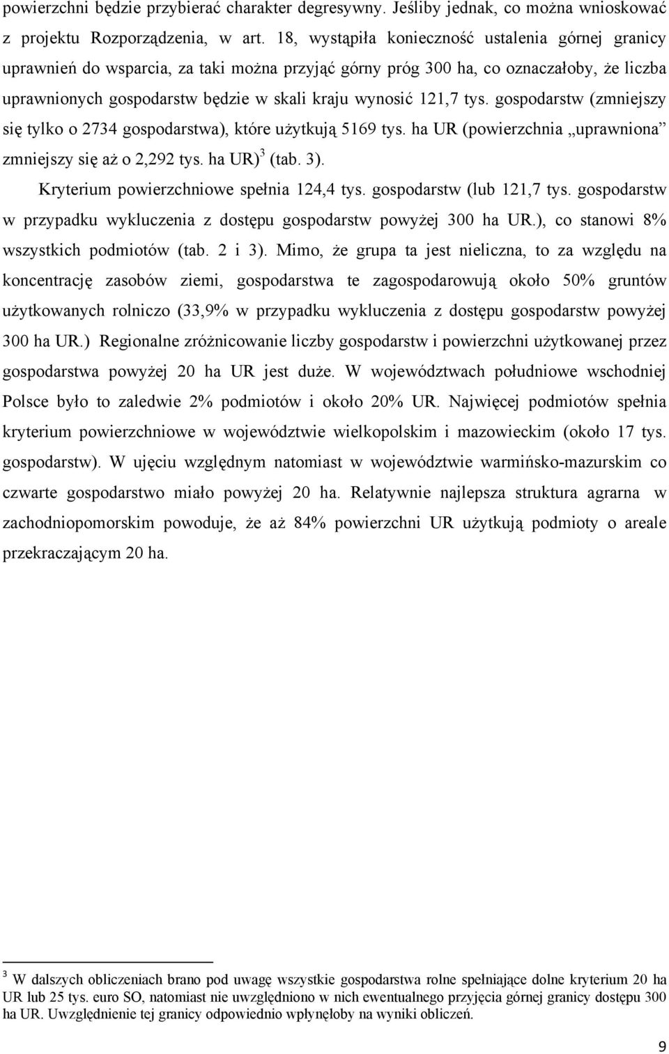 121,7 tys. gospodarstw (zmniejszy się tylko o 2734 gospodarstwa), które użytkują 5169 tys. ha UR (powierzchnia uprawniona zmniejszy się aż o 2,292 tys. ha UR) 3 (tab. 3).