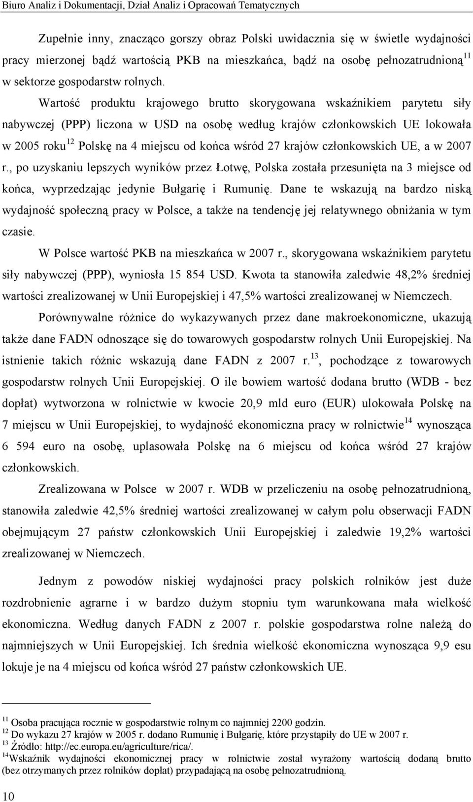 Wartość produktu krajowego brutto skorygowana wskaźnikiem parytetu siły nabywczej (PPP) liczona w USD na osobę według krajów członkowskich UE lokowała w 2005 roku 12 Polskę na 4 miejscu od końca