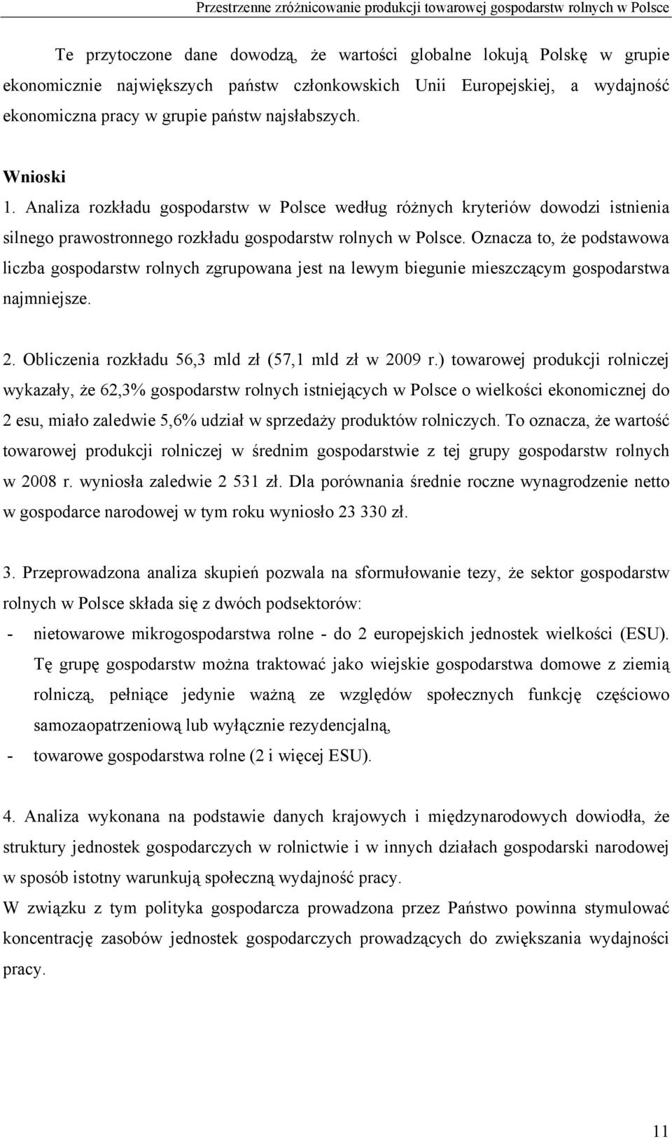 Analiza rozkładu gospodarstw w Polsce według różnych kryteriów dowodzi istnienia silnego prawostronnego rozkładu gospodarstw rolnych w Polsce.