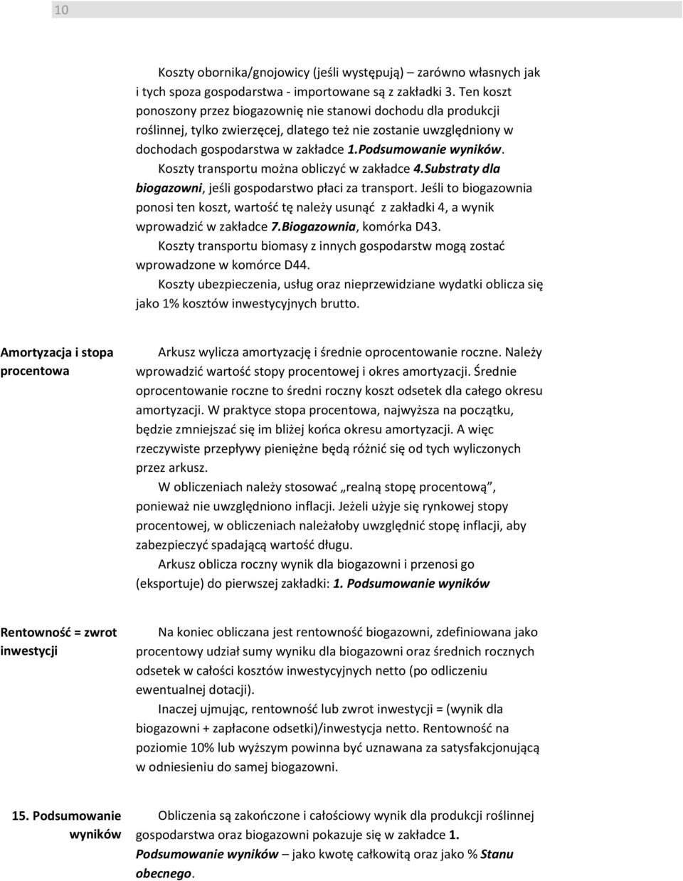 Koszty transportu można obliczyć w zakładce 4.Substraty dla biogazowni, jeśli gospodarstwo płaci za transport.