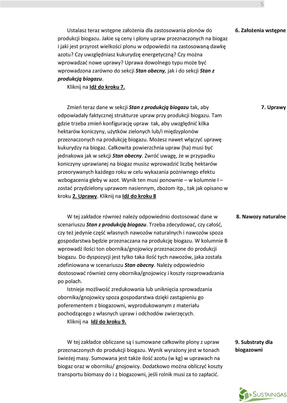 Czy można wprowadzać nowe uprawy? Uprawa dowolnego typu może być wprowadzona zarówno do sekcji Stan obecny, jak i do sekcji Stan z produkcją biogazu. Kliknij na Idź do kroku 7. 6.