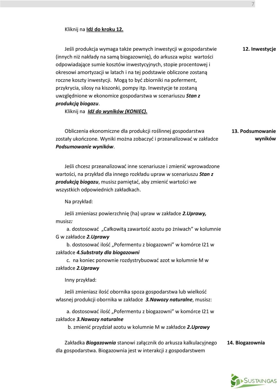 okresowi amortyzacji w latach i na tej podstawie obliczone zostaną roczne koszty inwestycji. Mogą to być zbiorniki na poferment, przykrycia, silosy na kiszonki, pompy itp.