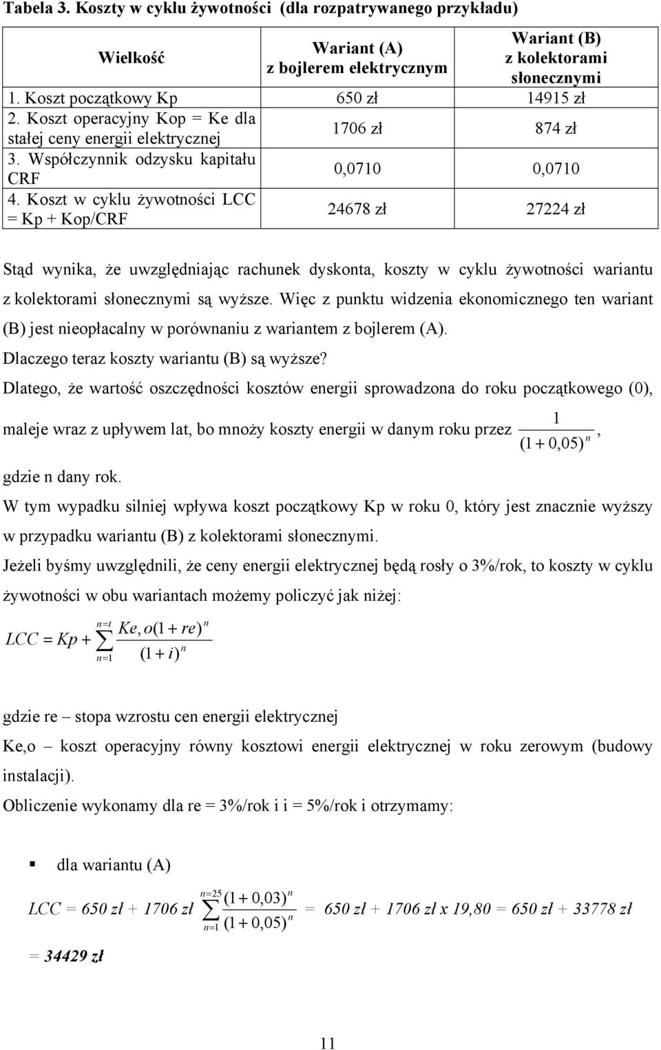 Koszt w cyklu żywotości LCC = Kp + Kop/CRF 24678 zł 27224 zł Stąd wyika, ż uwzględiając rachuk dyskota, koszty w cyklu żywotości wariatu z kolktorami słoczymi są wyższ.