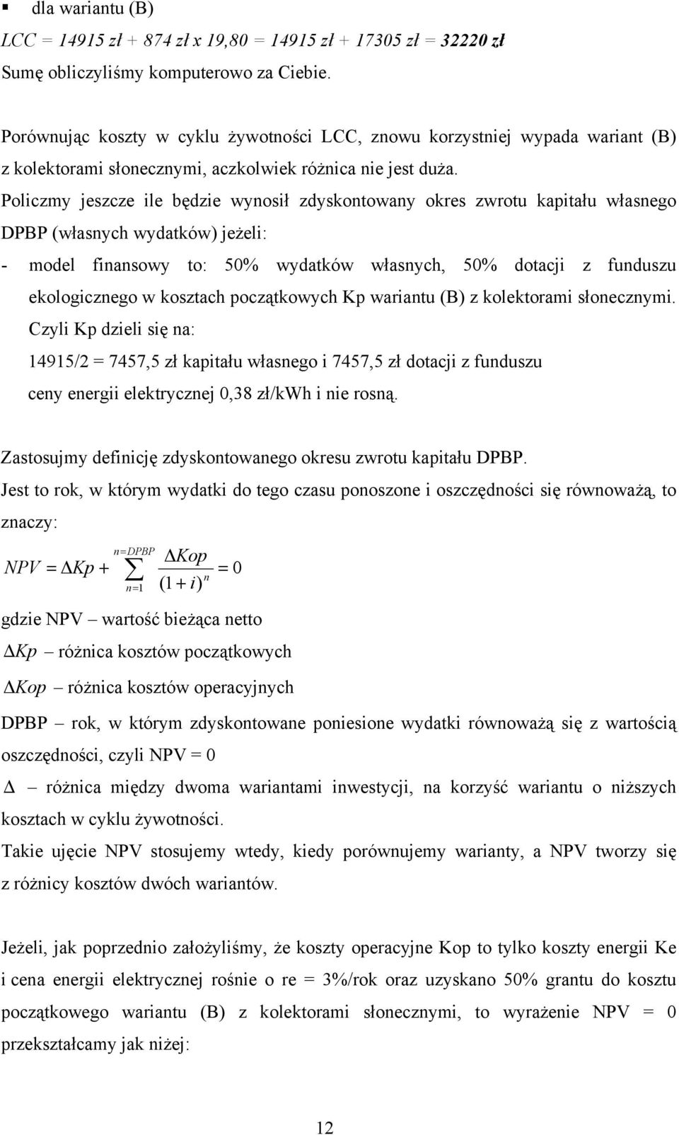 Policzmy jszcz il będzi wyosił zdyskotoway okrs zwrotu kapitału własgo DPBP (własych wydatków) jżli: - modl fiasowy to: 50% wydatków własych, 50% dotacji z fuduszu kologiczgo w kosztach początkowych