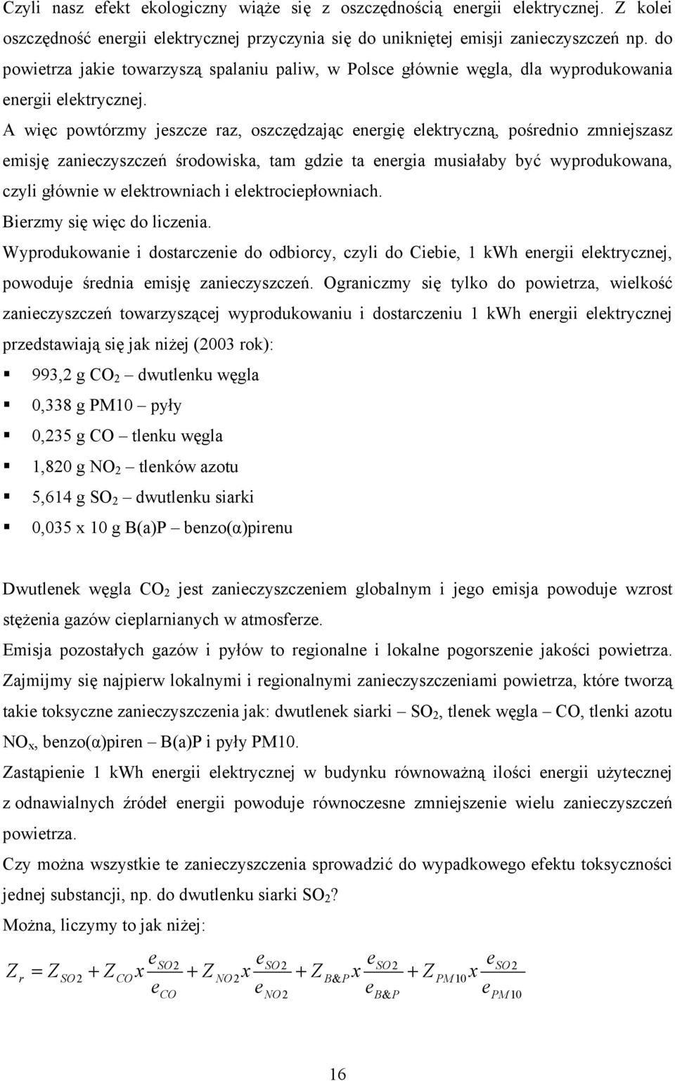 A więc powtórzmy jszcz raz, oszczędzając rgię lktryczą, pośrdio zmijszasz misję zaiczyszczń środowiska, tam gdzi ta rgia musiałaby być wyprodukowaa, czyli główi w lktrowiach i lktrocipłowiach.